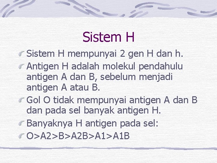 Sistem H mempunyai 2 gen H dan h. Antigen H adalah molekul pendahulu antigen