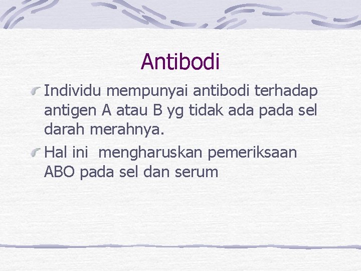 Antibodi Individu mempunyai antibodi terhadap antigen A atau B yg tidak ada pada sel