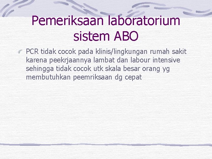 Pemeriksaan laboratorium sistem ABO PCR tidak cocok pada klinis/lingkungan rumah sakit karena peekrjaannya lambat