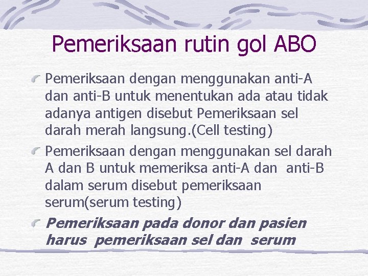 Pemeriksaan rutin gol ABO Pemeriksaan dengan menggunakan anti-A dan anti-B untuk menentukan ada atau