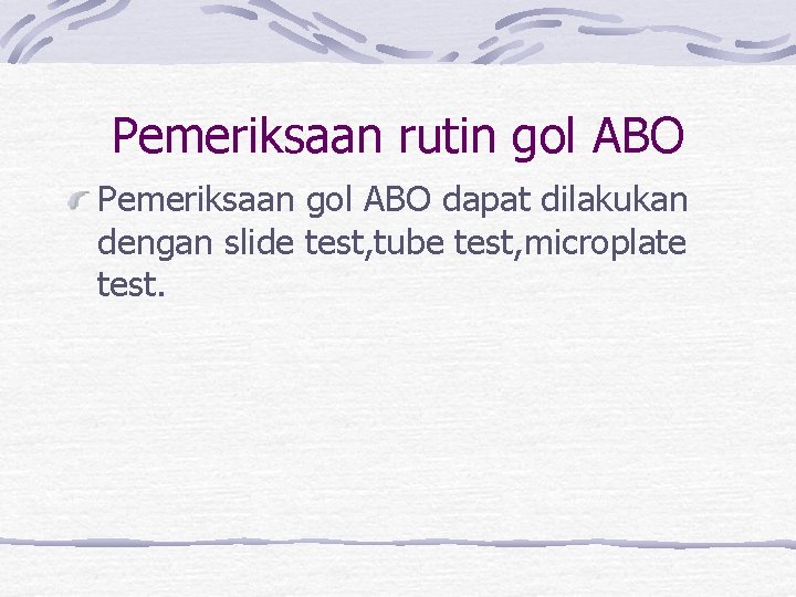 Pemeriksaan rutin gol ABO Pemeriksaan gol ABO dapat dilakukan dengan slide test, tube test,