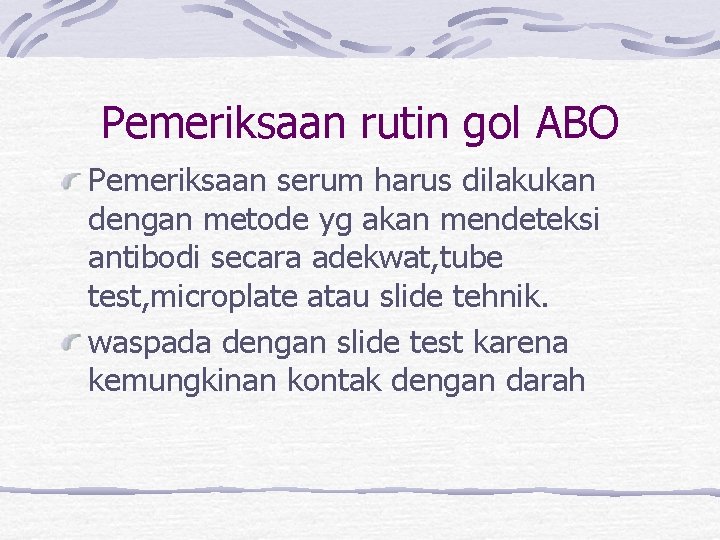 Pemeriksaan rutin gol ABO Pemeriksaan serum harus dilakukan dengan metode yg akan mendeteksi antibodi