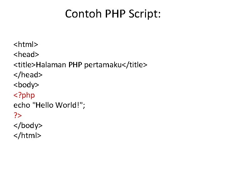 Contoh PHP Script: <html> <head> <title>Halaman PHP pertamaku</title> </head> <body> <? php echo "Hello