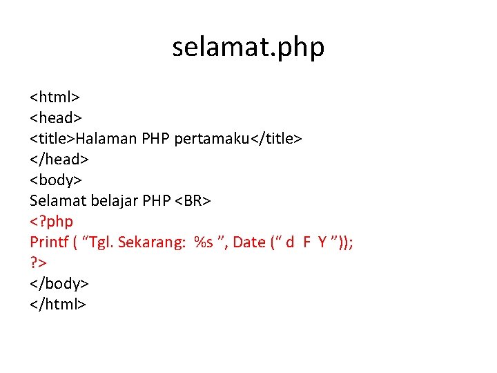 selamat. php <html> <head> <title>Halaman PHP pertamaku</title> </head> <body> Selamat belajar PHP <BR> <?