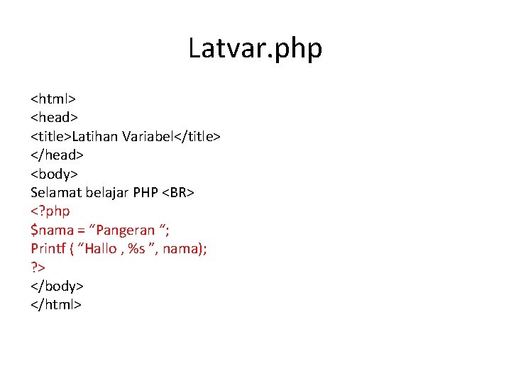 Latvar. php <html> <head> <title>Latihan Variabel</title> </head> <body> Selamat belajar PHP <BR> <? php