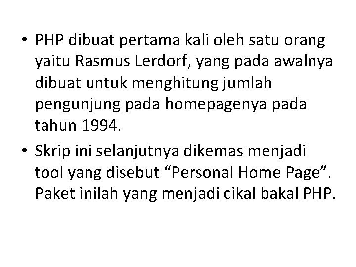  • PHP dibuat pertama kali oleh satu orang yaitu Rasmus Lerdorf, yang pada