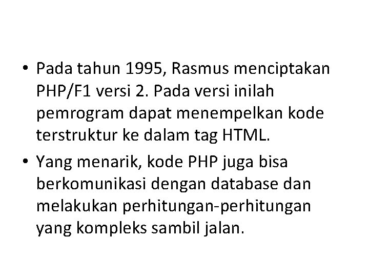  • Pada tahun 1995, Rasmus menciptakan PHP/F 1 versi 2. Pada versi inilah