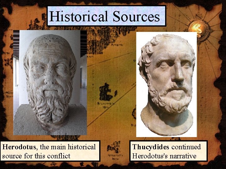 Historical Sources Herodotus, the main historical source for this conflict Thucydides continued Herodotus's narrative