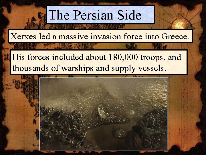 The Persian Side Xerxes led a massive invasion force into Greece. His forces included