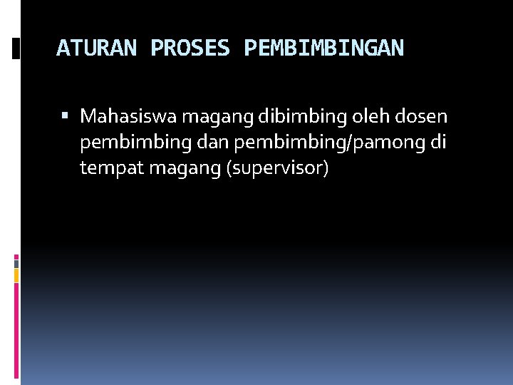 ATURAN PROSES PEMBIMBINGAN Mahasiswa magang dibimbing oleh dosen pembimbing dan pembimbing/pamong di tempat magang