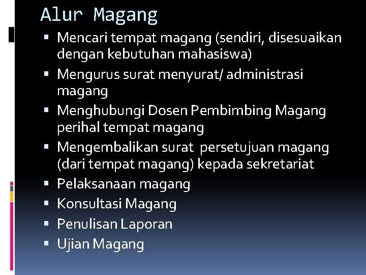 Alur Magang Mencari tempat magang (sendiri, disesuaikan dengan kebutuhan mahasiswa) Mengurus surat menyurat/ administrasi