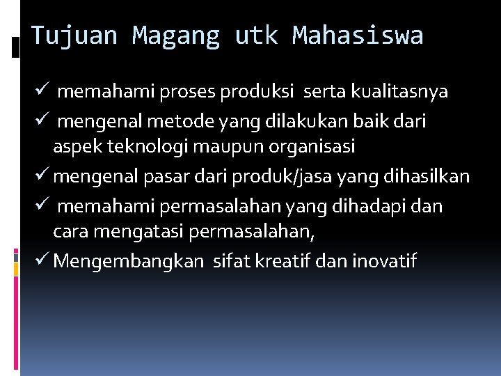 Tujuan Magang utk Mahasiswa ü memahami proses produksi serta kualitasnya ü mengenal metode yang