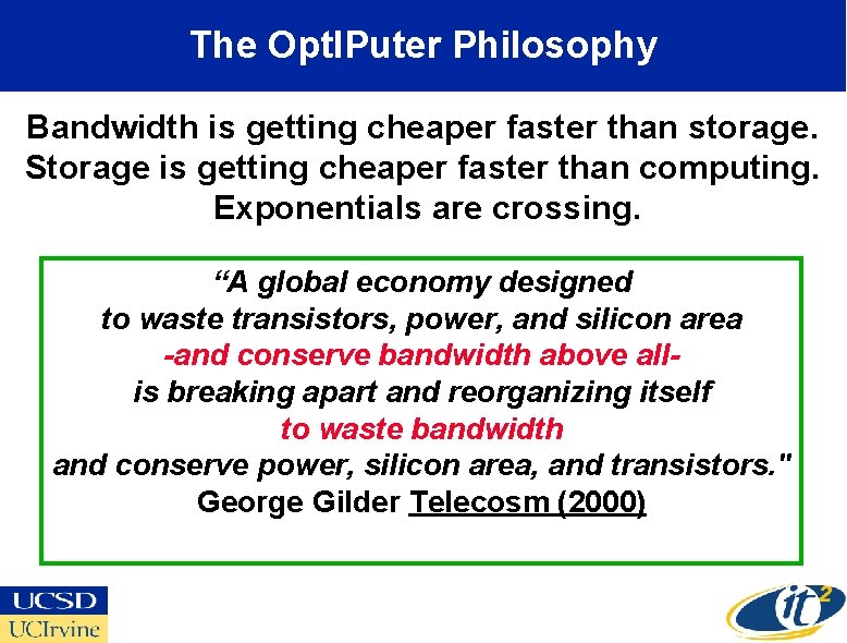 The Opt. IPuter Philosophy Bandwidth is getting cheaper faster than storage. Storage is getting