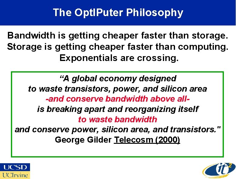 The Opt. IPuter Philosophy Bandwidth is getting cheaper faster than storage. Storage is getting