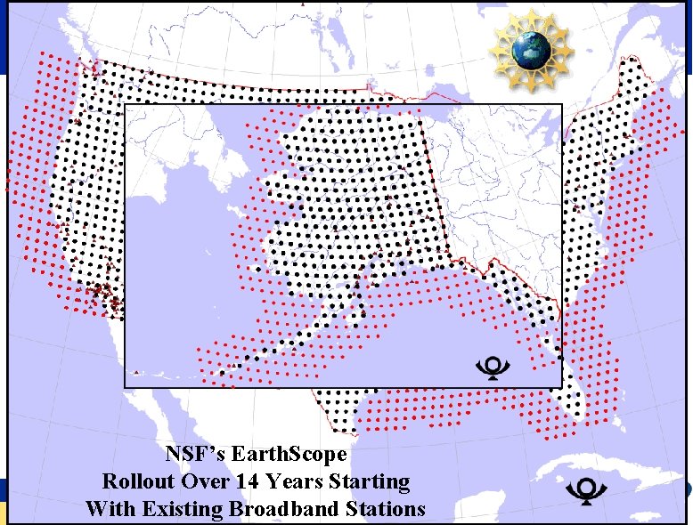 NSF’s Earth. Scope Rollout Over 14 Years Starting With Existing Broadband Stations 