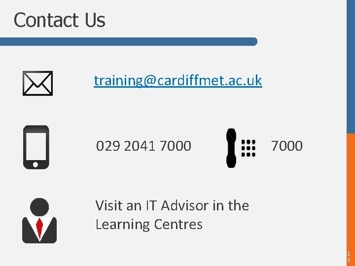 Contact Us training@cardiffmet. ac. uk 029 2041 7000 Visit an IT Advisor in the