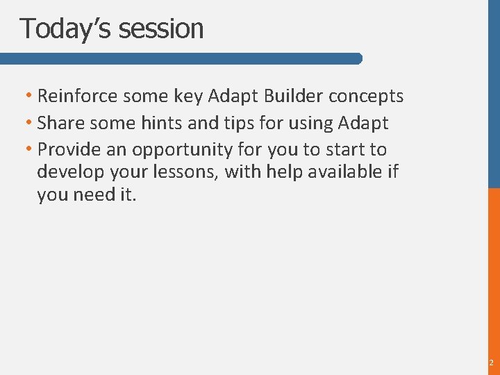 Today’s session • Reinforce some key Adapt Builder concepts • Share some hints and