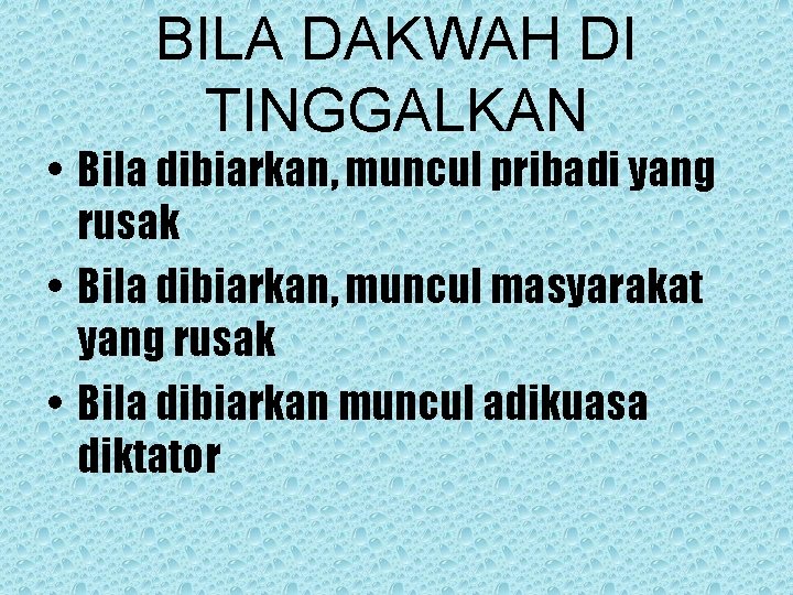 BILA DAKWAH DI TINGGALKAN • Bila dibiarkan, muncul pribadi yang rusak • Bila dibiarkan,