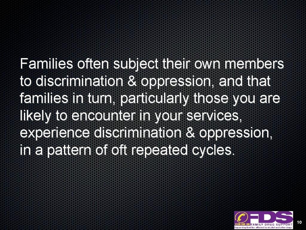 Families often subject their own members to discrimination & oppression, and that families in