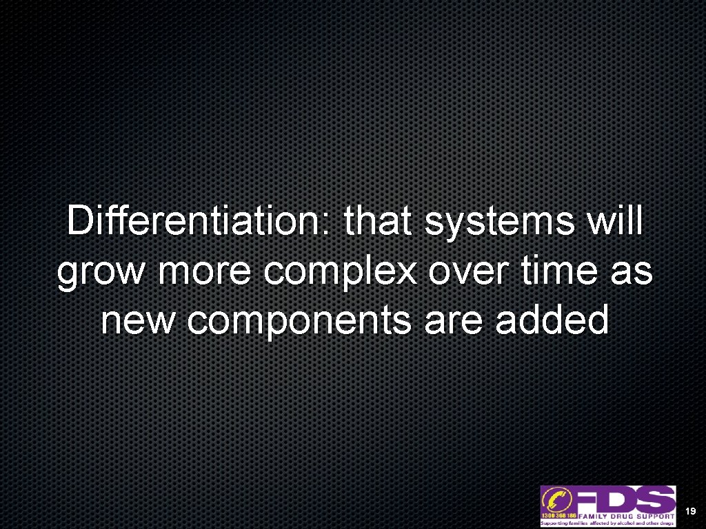 Differentiation: that systems will grow more complex over time as new components are added