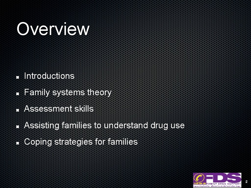 Overview Introductions Family systems theory Assessment skills Assisting families to understand drug use Coping