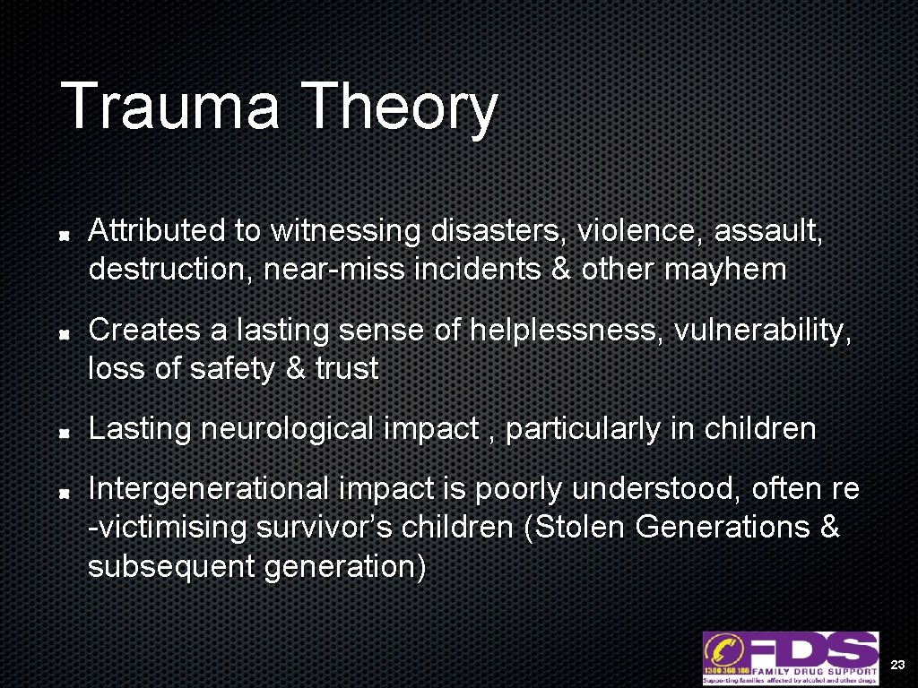 Trauma Theory Attributed to witnessing disasters, violence, assault, destruction, near-miss incidents & other mayhem