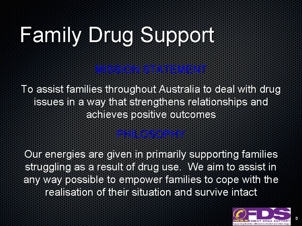 Family Drug Support MISSION STATEMENT To assist families throughout Australia to deal with drug