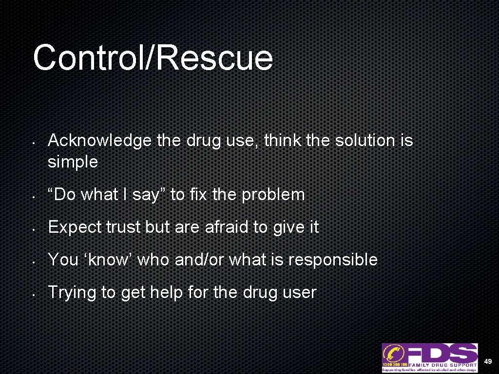 Control/Rescue • Acknowledge the drug use, think the solution is simple • “Do what