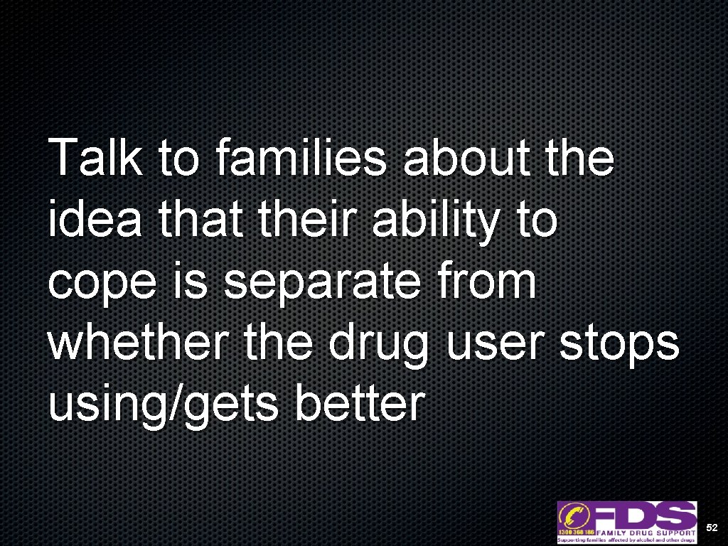Talk to families about the idea that their ability to cope is separate from