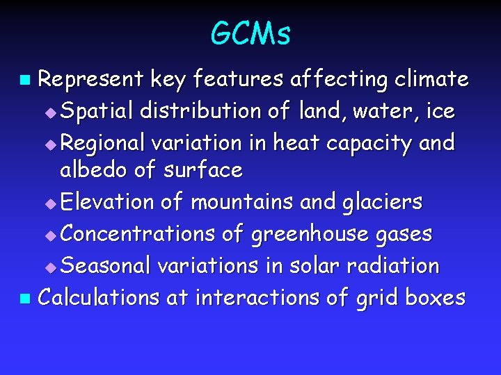 GCMs Represent key features affecting climate u Spatial distribution of land, water, ice u