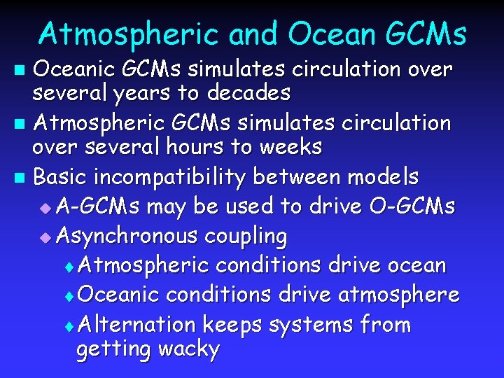 Atmospheric and Ocean GCMs Oceanic GCMs simulates circulation over several years to decades n
