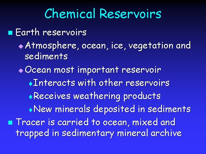Chemical Reservoirs Earth reservoirs u Atmosphere, ocean, ice, vegetation and sediments u Ocean most