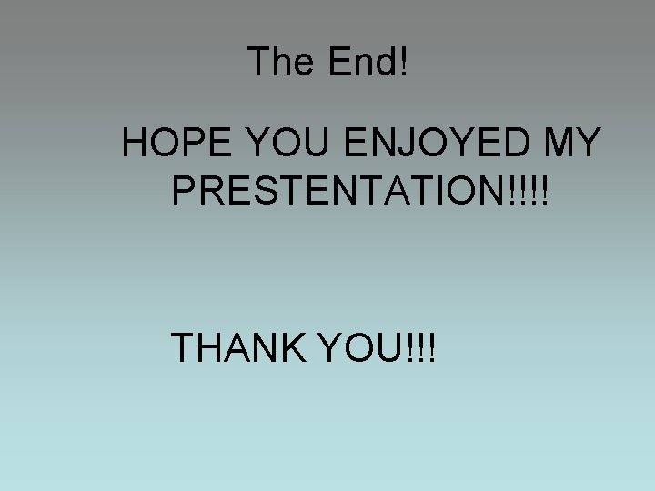 The End! HOPE YOU ENJOYED MY PRESTENTATION!!!! THANK YOU!!! 