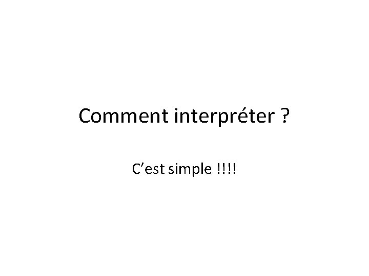 Comment interpréter ? C’est simple !!!! 