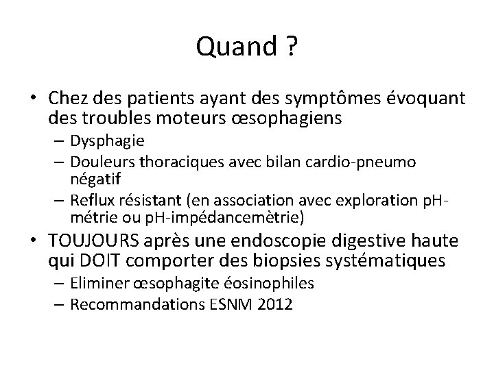 Quand ? • Chez des patients ayant des symptômes évoquant des troubles moteurs œsophagiens