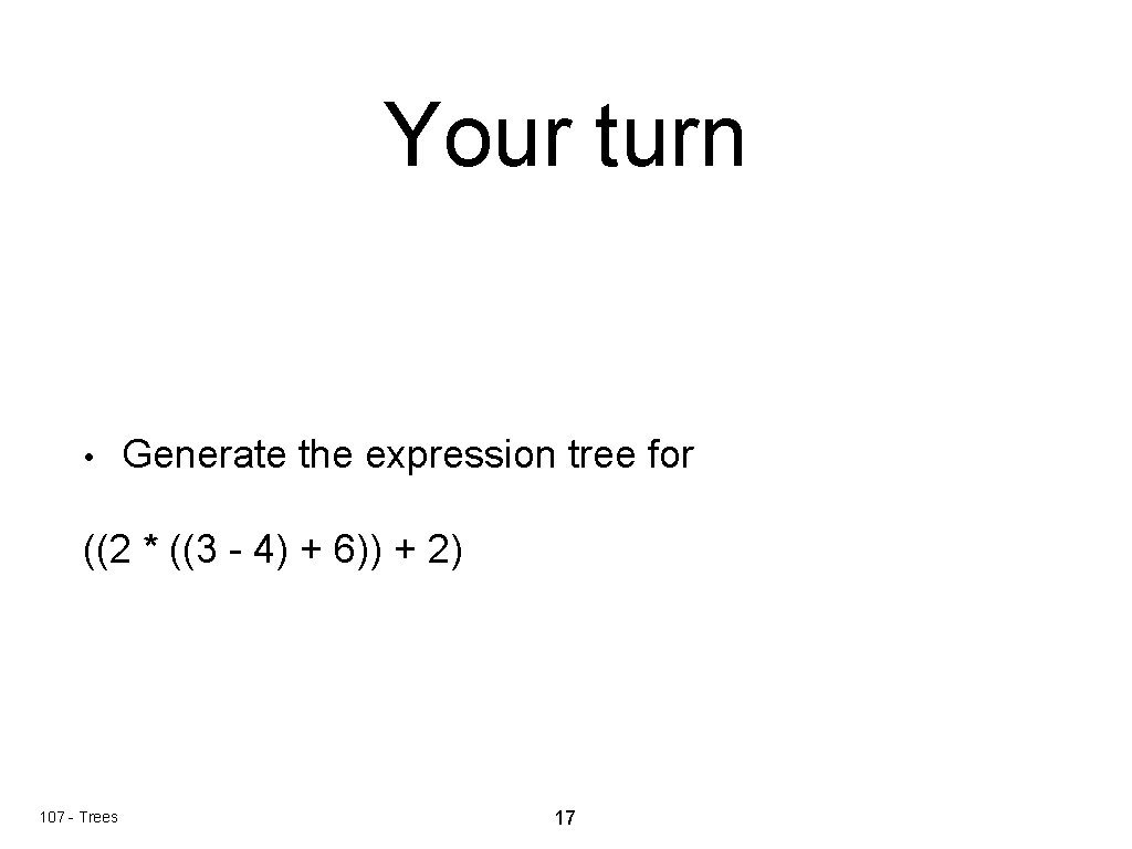 Your turn • Generate the expression tree for ((2 * ((3 - 4) +