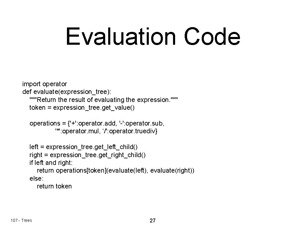 Evaluation Code import operator def evaluate(expression_tree): """Return the result of evaluating the expression. """