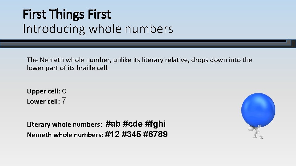 First Things First Introducing whole numbers The Nemeth whole number, unlike its literary relative,