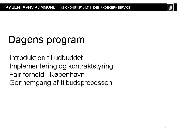 KØBENHAVNS KOMMUNE ØKONOMIFORVALTNINGEN / KONCERNSERVICE Dagens program Introduktion til udbuddet Implementering og kontraktstyring Fair