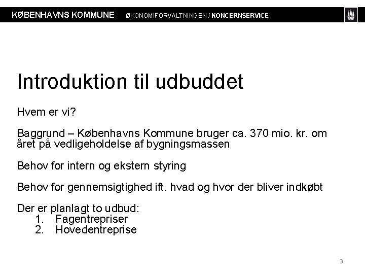 KØBENHAVNS KOMMUNE ØKONOMIFORVALTNINGEN / KONCERNSERVICE Introduktion til udbuddet Hvem er vi? Baggrund – Københavns