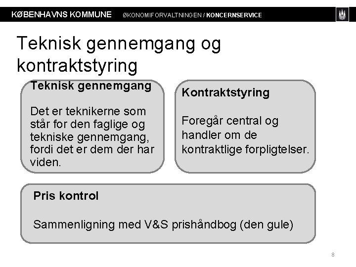 KØBENHAVNS KOMMUNE ØKONOMIFORVALTNINGEN / KONCERNSERVICE Teknisk gennemgang og kontraktstyring Teknisk gennemgang Det er teknikerne