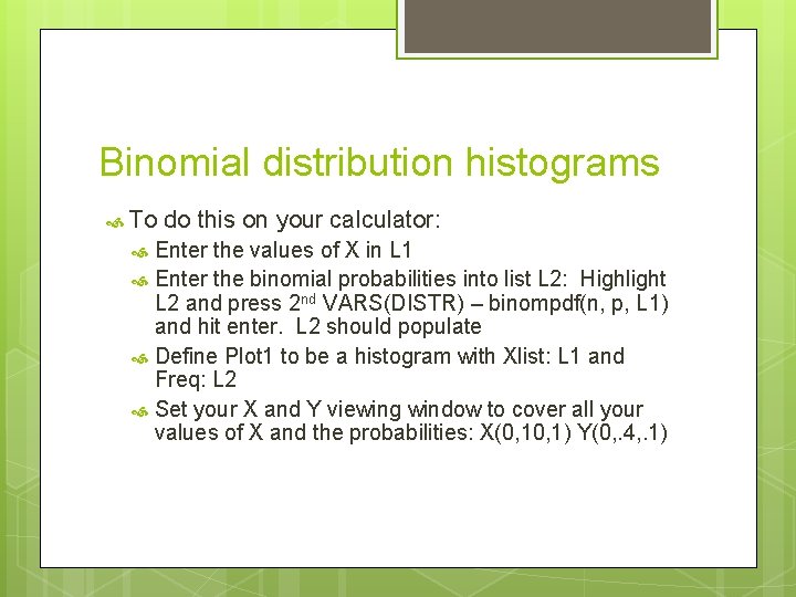 Binomial distribution histograms To do this on your calculator: Enter the values of X