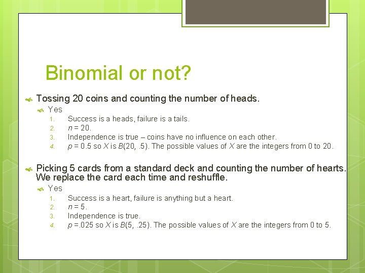 Binomial or not? Tossing 20 coins and counting the number of heads. Yes 1.