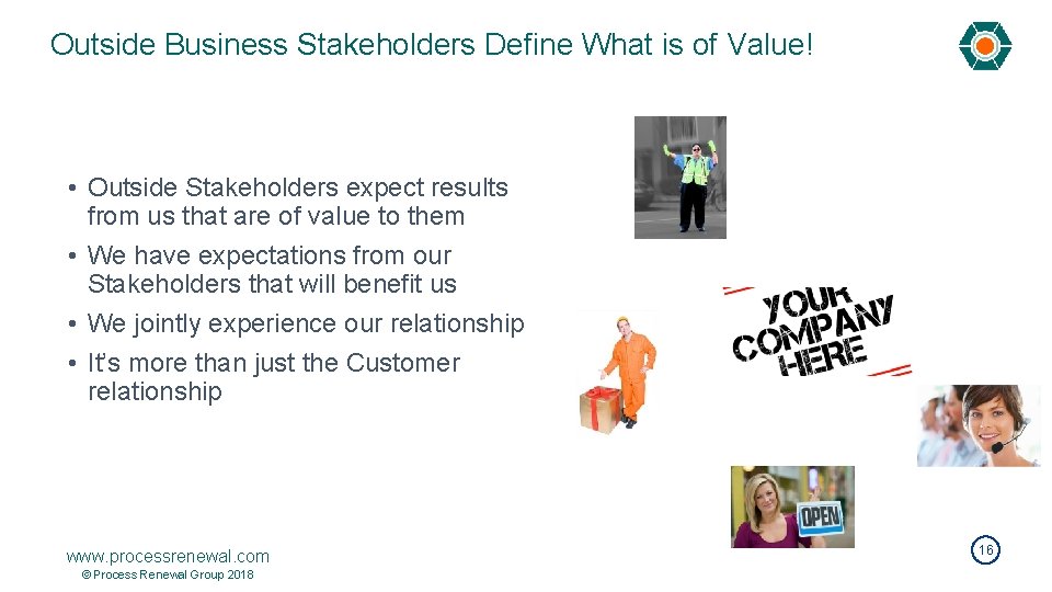 Outside Business Stakeholders Define What is of Value! • Outside Stakeholders expect results from