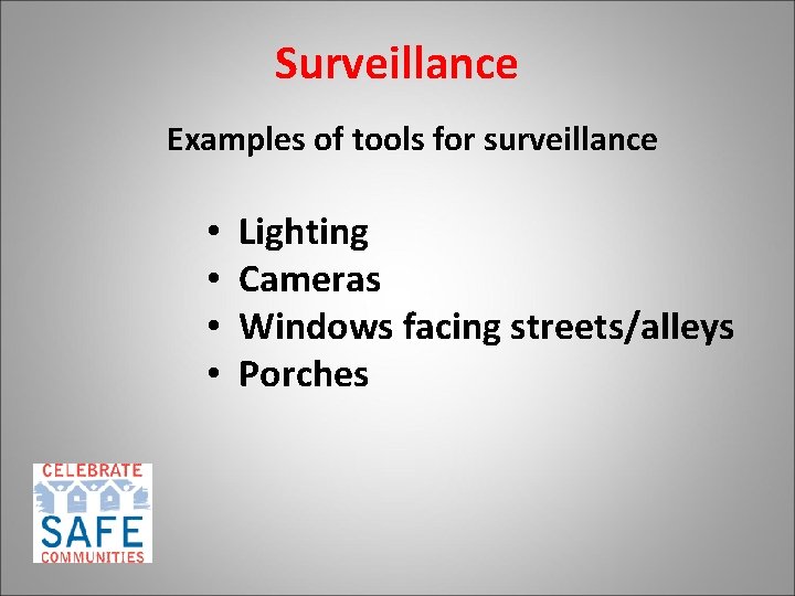 Surveillance Examples of tools for surveillance • • Lighting Cameras Windows facing streets/alleys Porches