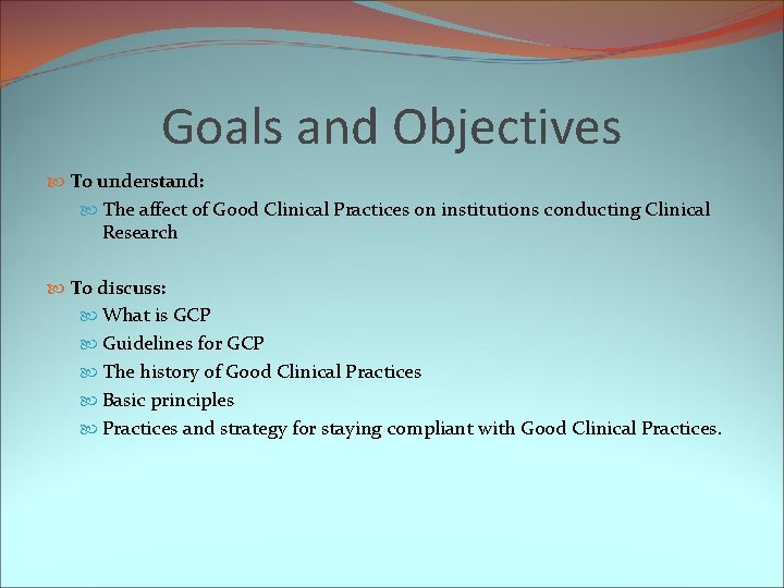 Goals and Objectives To understand: The affect of Good Clinical Practices on institutions conducting