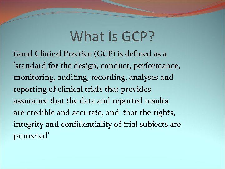 What Is GCP? Good Clinical Practice (GCP) is defined as a ‘standard for the