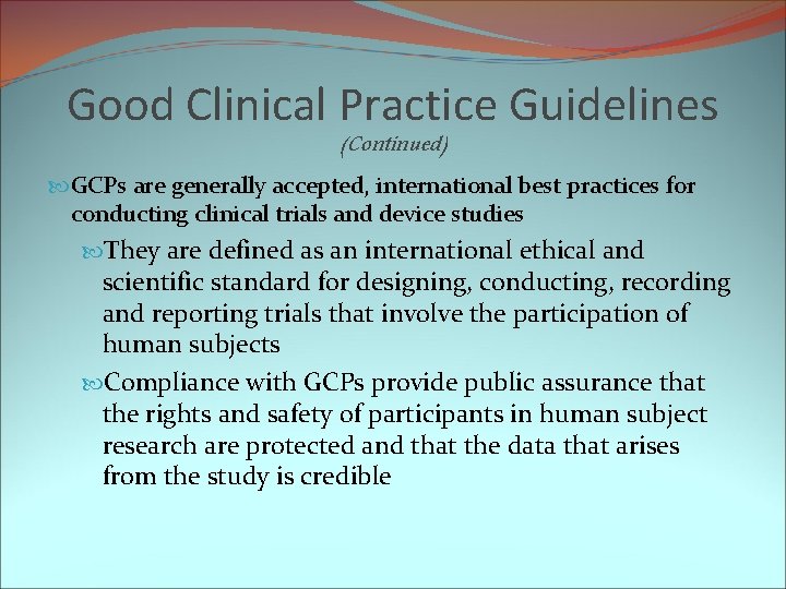 Good Clinical Practice Guidelines (Continued) GCPs are generally accepted, international best practices for conducting