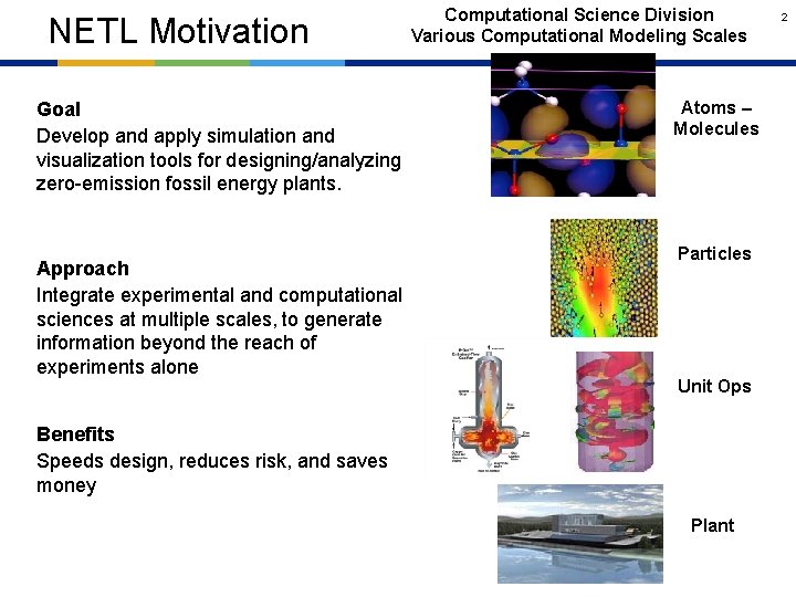 NETL Motivation Goal Develop and apply simulation and visualization tools for designing/analyzing zero-emission fossil