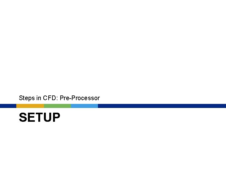 Steps in CFD: Pre-Processor SETUP 